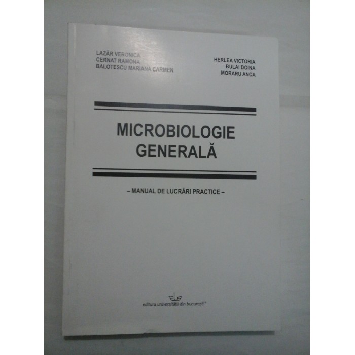 MICROBIOLOGIE  GENERALA   Manual de lucrari practice  -  LAZAR  V;  HERLEA  V;  CERNAT  R;  BULAI  D;  BALOTESCU  M;  MORARU  M  